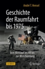 Geschichte der Raumfahrt bis 1975 : Vom Wettlauf ins All bis zur Mondlandung - Book