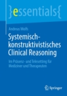 Systemisch-konstruktivistisches Clinical Reasoning : Im Prasenz- und Telesetting fur Mediziner und Therapeuten - Book