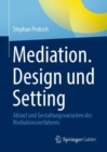 Mediation. Design und Setting : Ablauf und Gestaltungsvarianten des Mediationsverfahrens - Book