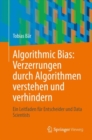 Algorithmic Bias: Verzerrungen durch Algorithmen verstehen und verhindern : Ein Leitfaden fur Entscheider und Data Scientists - Book