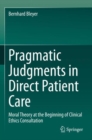 Pragmatic Judgments in Direct Patient Care : Moral Theory at the Beginning of Clinical Ethics Consultation - Book