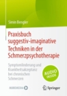 Praxisbuch suggestiv-imaginative Techniken in der Schmerzpsychotherapie : Symptomlinderung und Krankheitsakzeptanz bei chronischen Schmerzen - Book