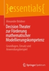 Decision Theater zur Forderung mathematischer Modellierungskompetenz : Grundlagen, Einsatz und Anwendungsbeispiel - Book