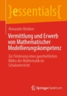 Vermittlung und Erwerb von Mathematischer Modellierungskompetenz : Zur Forderung eines ganzheitlichen Bildes der Mathematik im Schulunterricht - Book