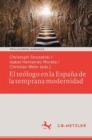El teologo en la Espana de la temprana modernidad : Formas de vida seculares y espirituales. Impacto politico, social y estetico - Book