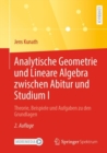 Analytische Geometrie und Lineare Algebra zwischen Abitur und Studium I : Theorie, Beispiele und Aufgaben zu den Grundlagen - Book