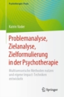 Problemanalyse, Zielanalyse, Zielformulierung in der Psychotherapie : Multisensorische Methoden nutzen und eigene Impact-Techniken entwickeln - Book