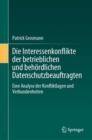 Die Interessenkonflikte der betrieblichen und behordlichen Datenschutzbeauftragten : Eine Analyse der Konfliktlagen und Verbundenheiten - Book