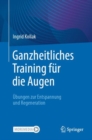 Ganzheitliches Training fur die Augen : Ubungen zur Entspannung und Regeneration - Book