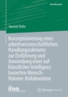 Konzeptionierung eines arbeitswissenschaftlichen Handlungsrahmens zur Einfuhrung und Anwendung einer auf Kunstlicher Intelligenz basierten Mensch-Roboter-Kollaboration - Book