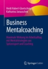 Business Mentalcoaching : Maximale Wirkung im Arbeitsalltag mit Mentalstrategien aus Spitzensport und Coaching - Book