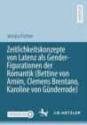 Zeitlichkeitskonzepte von Latenz als Gender-Figurationen der Romantik (Bettine von Arnim, Clemens Brentano, Karoline von Gunderrode) - Book