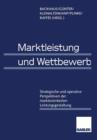 Marktleistung Und Wettbewerb : Strategische Und Operative Perspektiven Der Marktorientierten Leistungsgestaltung - Book