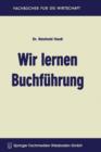 Wir Lernen Buchfuhrung : Ein Lehr- Und UEbungsbuch Fur Den Schul-, Kurs- Und Selbstunterricht - Book