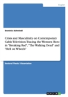 Crisis and Masculinity on Contemporary Cable Television : Tracing the Western Hero in Breaking Bad, The Walking Dead and Hell on Wheels - Book