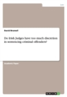 Do Irish Judges Have Too Much Discretion in Sentencing Criminal Offenders? - Book