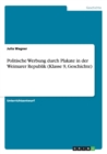 Politische Werbung Durch Plakate in Der Weimarer Republik (Klasse 9, Geschichte) - Book