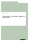 The Philosophy of Teaching. Thoughts on Being a Teacher - Book
