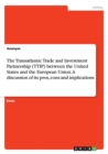 The Transatlantic Trade and Investment Partnership (Ttip) Between the United States and the European Union. a Discussion of Its Pros, Cons and Implications - Book