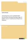 Assessing the Level of Stakeholder Involvement During Planning Stage of Public Sector Construction Projects in Pakistan - Book