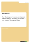 The Challenges of Tourism Development Towards Poverty Alleviation in Zanzibar. a Case Study of Kiwengwa Village - Book