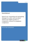 Speech Acts' Requesting and Apologizing Strategies by Native and Non-Native Adolescents English Speakers. a Comparative Research on Pragmatic Competence - Book