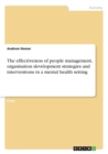 The Effectiveness of People Management, Organisation Development Strategies and Interventions in a Mental Health Setting - Book