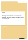 Strategy Development Processes and Strategic Decision Making in High-Velocity Environments - Book