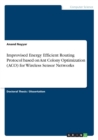 Improvised Energy Efficient Routing Protocol Based on Ant Colony Optimization (Aco) for Wireless Sensor Networks - Book