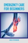 EMERGENCY CARE FOR BEGINNERS : Essential First Aid Techniques and Tips (2024) - eBook