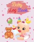 Baby Log Book : Baby Girl & Toddler Schedule Tracking Journal, Breastfeeding Journal, Record Sleep, Feed, Diapers, Activities and Needed Supplies - Perfect for New Parents or Nannies - Book