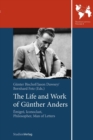 The Life and Work of Gunther Anders : Emigre, Iconoclast, Philosopher, Man of Letters - Book