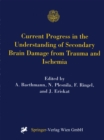 Current Progress in the Understanding of Secondary Brain Damage from Trauma and Ischemia : Proceedings of the 6th International Symposium: Mechanisms of Secondary Brain Damage-Novel Developments, Maul - eBook