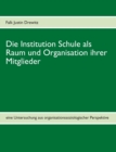 Die Institution Schule als Raum und Organisation ihrer Mitglieder : eine Untersuchung aus organisationssoziologischer Perspektive - Book