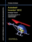 Autodesk Inventor 2012 - Einsteiger-Tutorial : Viele praktische UEbungen am Konstruktionsobjekt HUBSCHRAUBER - Book