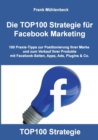Die TOP100 Strategie fur Facebook Marketing : 100 Praxis-Tipps zur Positionierung Ihrer Marke und zum Verkauf Ihrer Produkte mit Facebook-Seiten, Apps, Ads, Plugins & Co. - Book