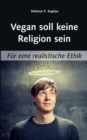 Vegan soll keine Religion sein : Fur eine realistische Ethik - Book