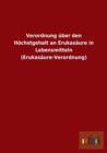 Verordnung Uber Den Hochstgehalt an Erukasaure in Lebensmitteln (Erukasaure-Verordnung) - Book