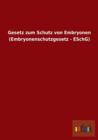 Gesetz Zum Schutz Von Embryonen (Embryonenschutzgesetz - Eschg) - Book