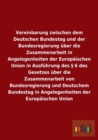 Vereinbarung zwischen dem Deutschen Bundestag und der Bundesregierung uber die Zusammenarbeit in Angelegenheiten der Europaischen Union in Ausfuhrung des  6 des Gesetzes uber die Zusammenarbeit von Bu - Book