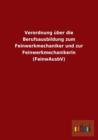 Verordnung Uber Die Berufsausbildung Zum Feinwerkmechaniker Und Zur Feinwerkmechanikerin (Feinwausbv) - Book