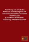 Verordnung Zum Schutz Des Klimas VOR Veranderungen Durch Den Eintrag Bestimmter Fluorierter Treibhausgase (Chemikalien-Klimaschutz- Verordnung - Chemklimaschutzv) - Book