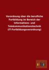 Verordnung Uber Die Berufliche Fortbildung Im Bereich Der Informations- Und Telekommunikationstechnik (It-Fortbildungsverordnung) - Book
