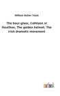 The Hour-Glass, Cathleen Ni Houlihan, the Golden Helmet, the Irish Dramatic Movement - Book