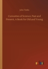 Curiosities of Science, Past and Present, a Book for Old and Young - Book
