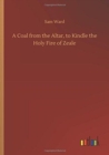 A Coal from the Altar, to Kindle the Holy Fire of Zeale - Book