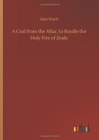 A Coal from the Altar, to Kindle the Holy Fire of Zeale - Book