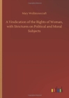 A Vindication of the Rights of Woman, with Strictures on Political and Moral Subjects - Book