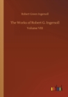 The Works of Robert G. Ingersoll - Book