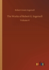The Works of Robert G. Ingersoll - Book